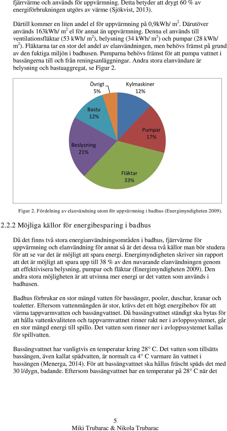 Fläktarna tar en stor del andel av elanvändningen, men behövs främst på grund av den fuktiga miljön i badhusen.