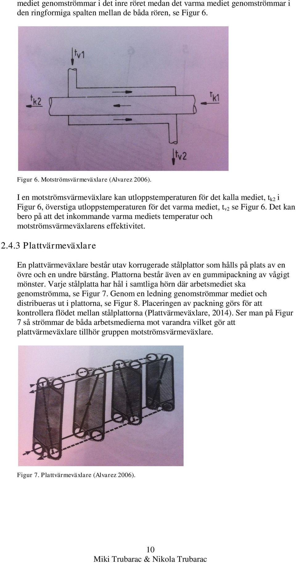 Det kan bero på att det inkommande varma mediets temperatur och motströmsvärmeväxlarens effektivitet. 2.4.