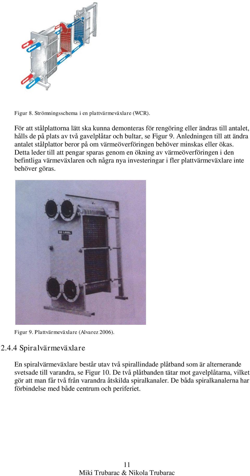 Anledningen till att ändra antalet stålplattor beror på om värmeöverföringen behöver minskas eller ökas.