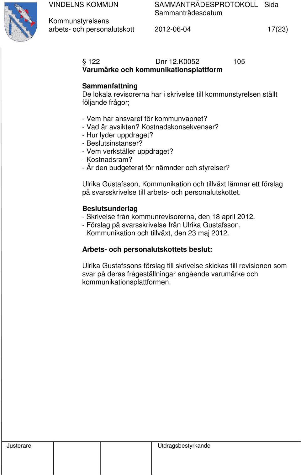 - Vad är avsikten? Kostnadskonsekvenser? - Hur lyder uppdraget? - Beslutsinstanser? - Vem verkställer uppdraget? - Kostnadsram? - Är den budgeterat för nämnder och styrelser?