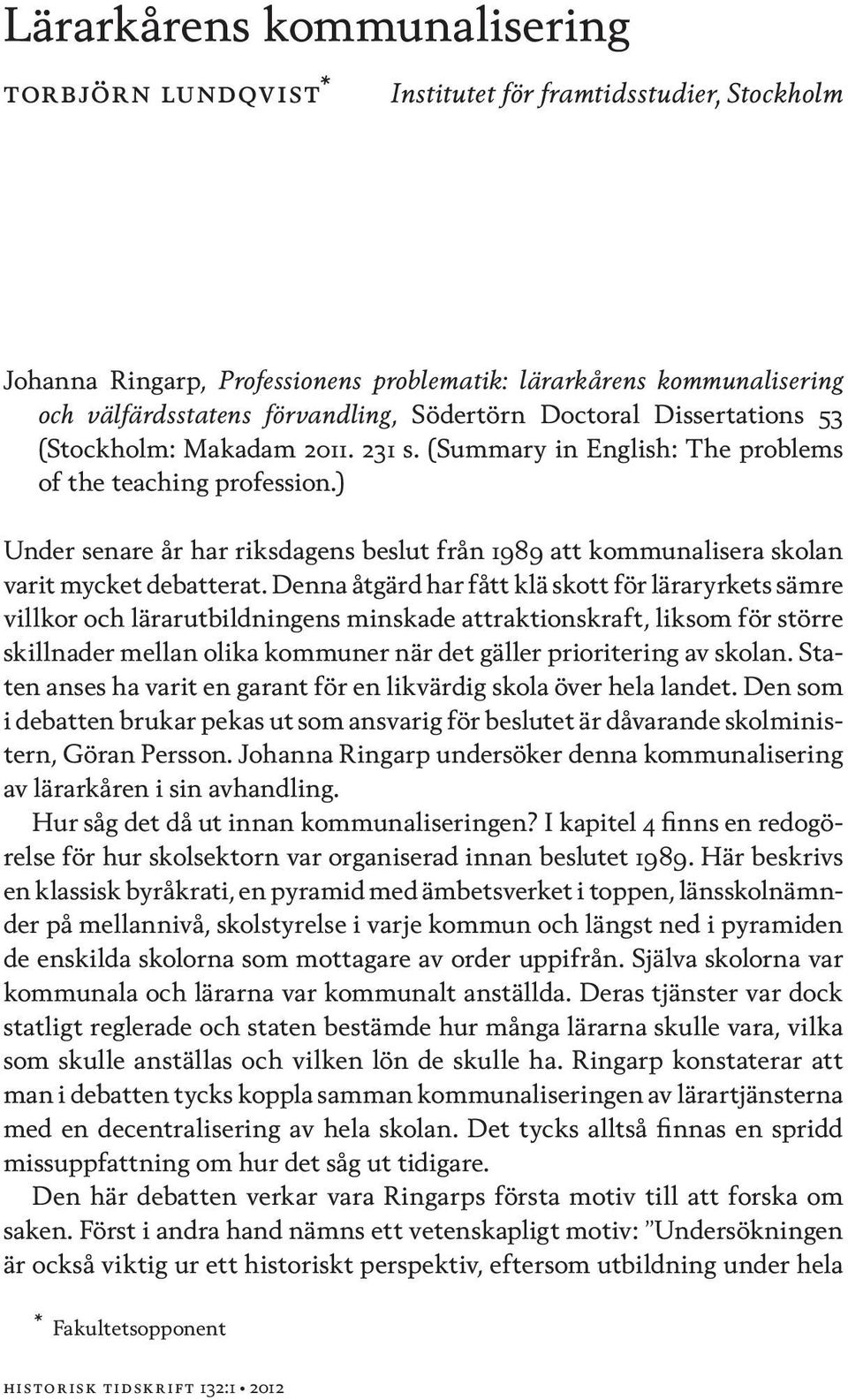 ) Under senare år har riksdagens beslut från 1989 att kommunalisera skolan varit mycket debatterat.