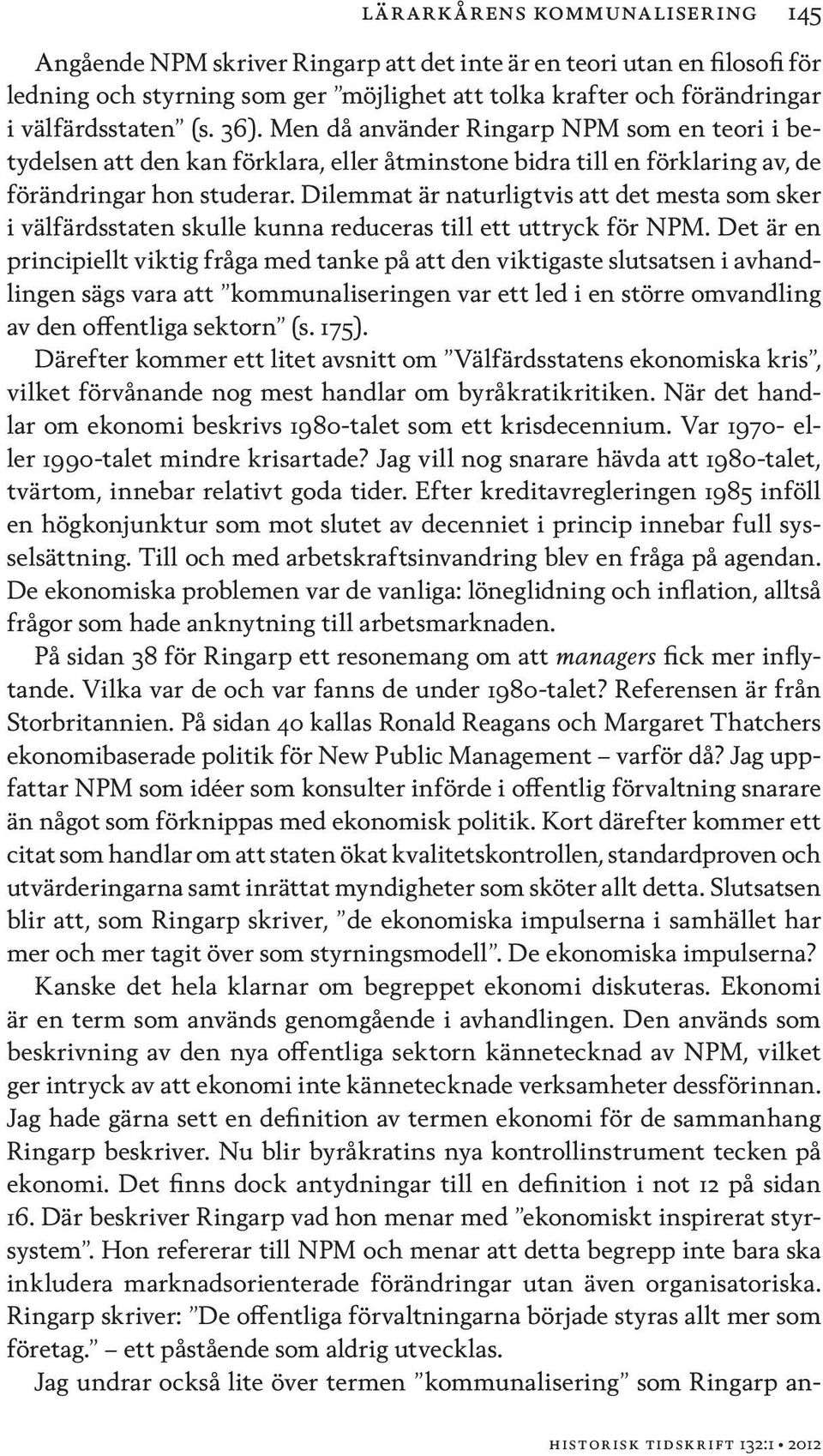 Dilemmat är naturligtvis att det mesta som sker i välfärdsstaten skulle kunna reduceras till ett uttryck för NPM.