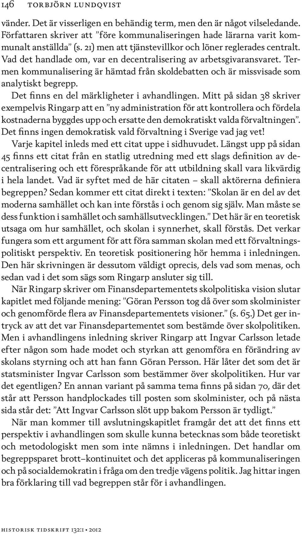 Termen kommunalisering är hämtad från skoldebatten och är missvisade som analytiskt begrepp. Det finns en del märkligheter i avhandlingen.