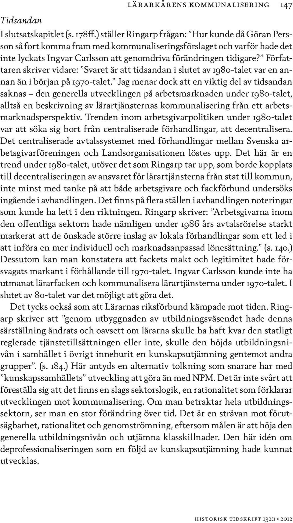 Författaren skriver vidare: Svaret är att tidsandan i slutet av 1980-talet var en annan än i början på 1970-talet.