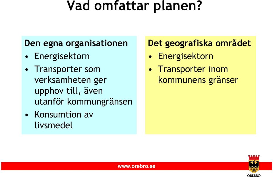 verksamheten ger upphov till, även utanför kommungränsen