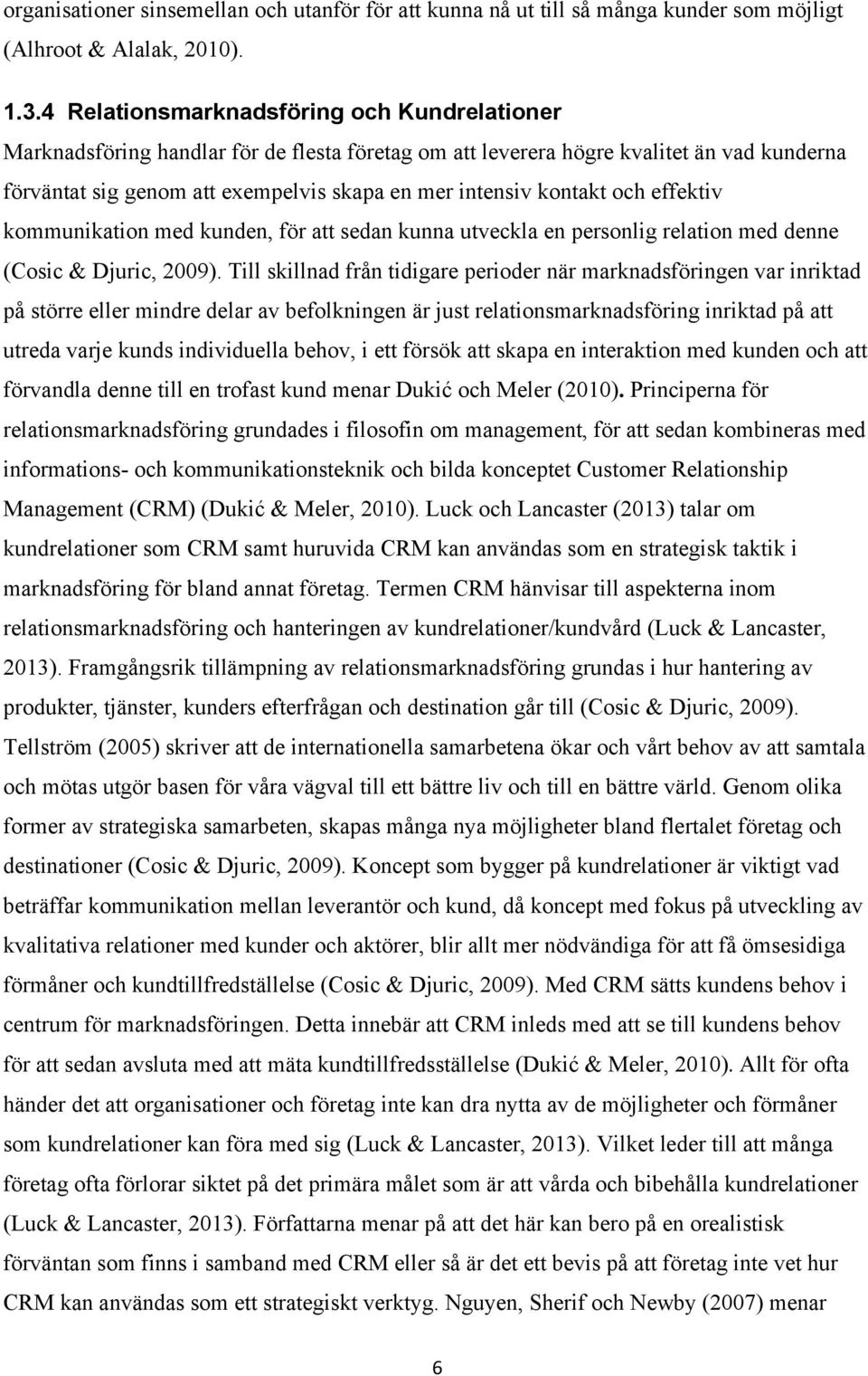 kontakt och effektiv kommunikation med kunden, för att sedan kunna utveckla en personlig relation med denne (Cosic & Djuric, 2009).