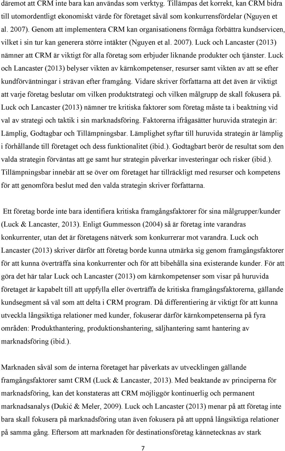 Luck och Lancaster (2013) nämner att CRM är viktigt för alla företag som erbjuder liknande produkter och tjänster.