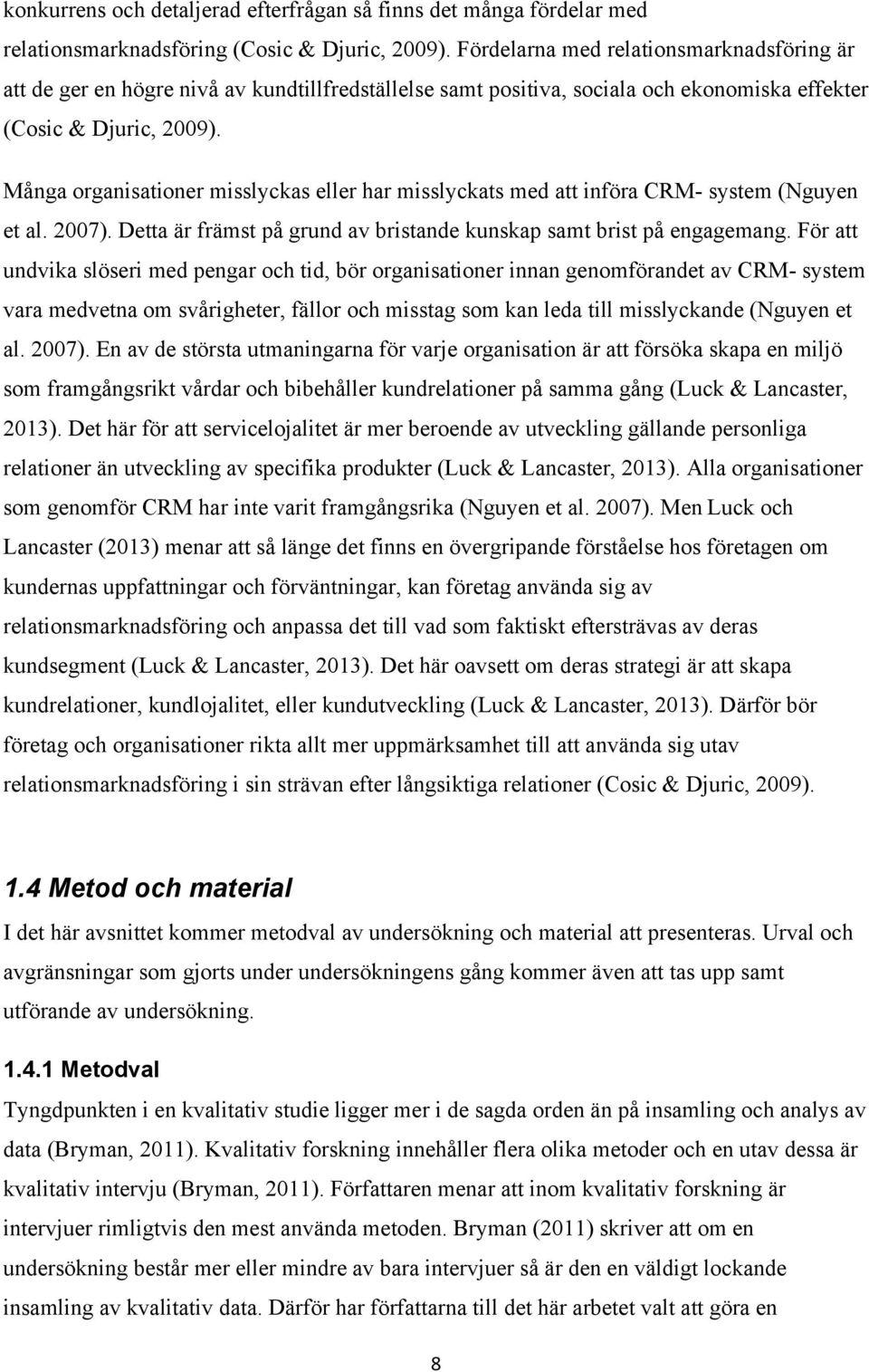 Många organisationer misslyckas eller har misslyckats med att införa CRM- system (Nguyen et al. 2007). Detta är främst på grund av bristande kunskap samt brist på engagemang.