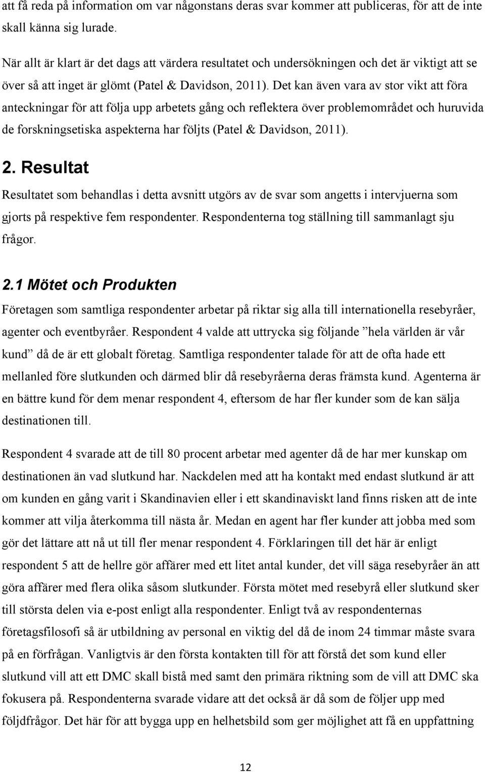 Det kan även vara av stor vikt att föra anteckningar för att följa upp arbetets gång och reflektera över problemområdet och huruvida de forskningsetiska aspekterna har följts (Patel & Davidson, 2011).