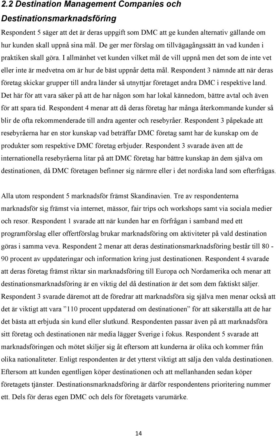 I allmänhet vet kunden vilket mål de vill uppnå men det som de inte vet eller inte är medvetna om är hur de bäst uppnår detta mål.