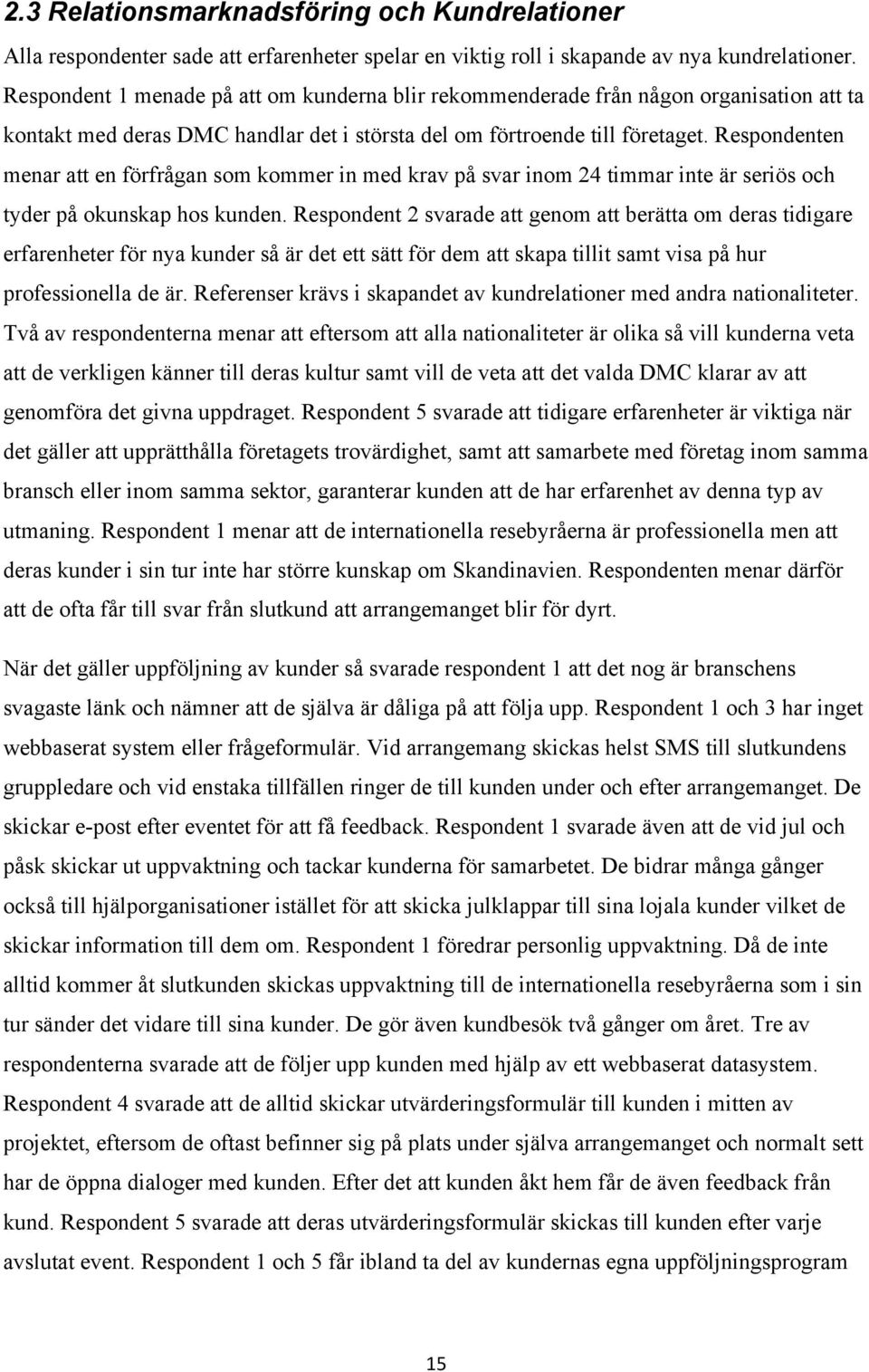 Respondenten menar att en förfrågan som kommer in med krav på svar inom 24 timmar inte är seriös och tyder på okunskap hos kunden.