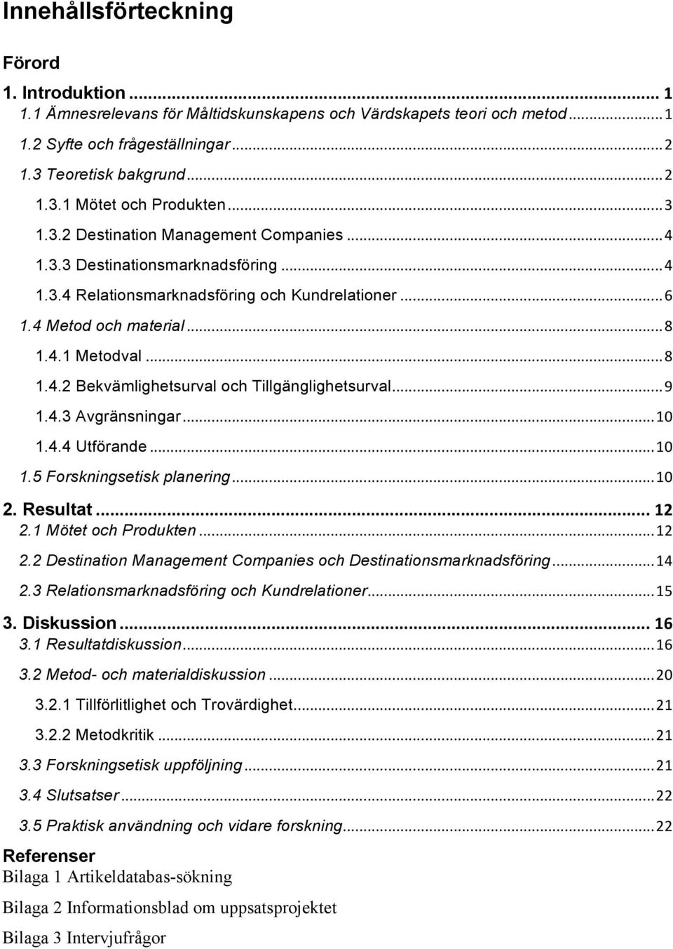 .. 9 1.4.3 Avgränsningar... 10 1.4.4 Utförande... 10 1.5 Forskningsetisk planering... 10 2. Resultat... 12 2.1 Mötet och Produkten... 12 2.2 Destination Management Companies och Destinationsmarknadsföring.