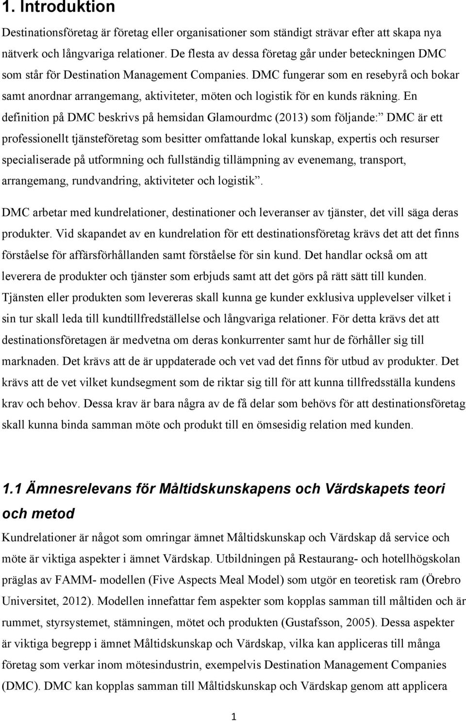 DMC fungerar som en resebyrå och bokar samt anordnar arrangemang, aktiviteter, möten och logistik för en kunds räkning.
