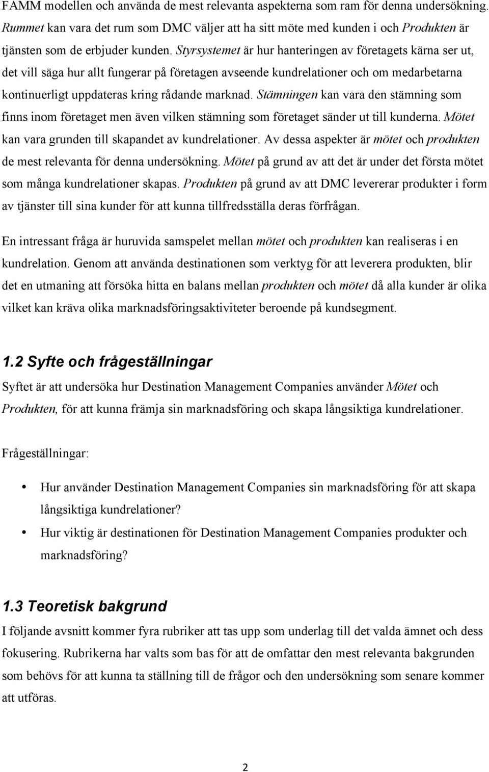Styrsystemet är hur hanteringen av företagets kärna ser ut, det vill säga hur allt fungerar på företagen avseende kundrelationer och om medarbetarna kontinuerligt uppdateras kring rådande marknad.