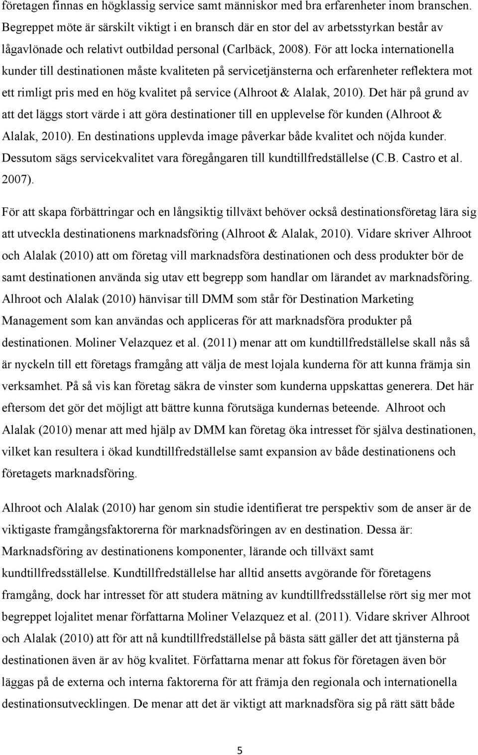 För att locka internationella kunder till destinationen måste kvaliteten på servicetjänsterna och erfarenheter reflektera mot ett rimligt pris med en hög kvalitet på service (Alhroot & Alalak, 2010).