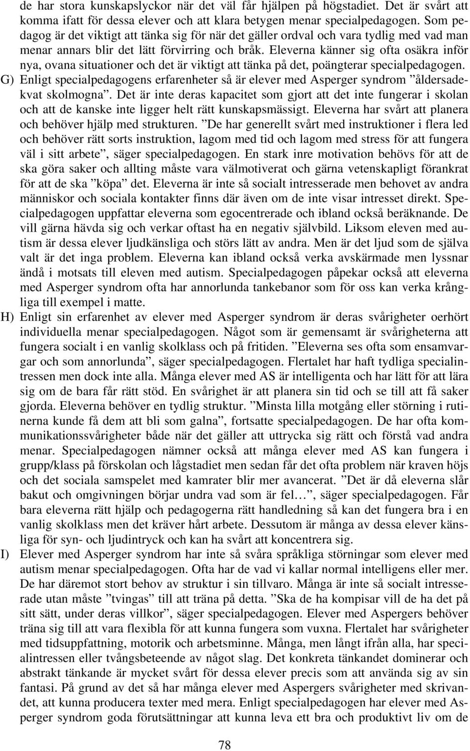 Eleverna känner sig ofta osäkra inför nya, ovana situationer och det är viktigt att tänka på det, poängterar specialpedagogen.