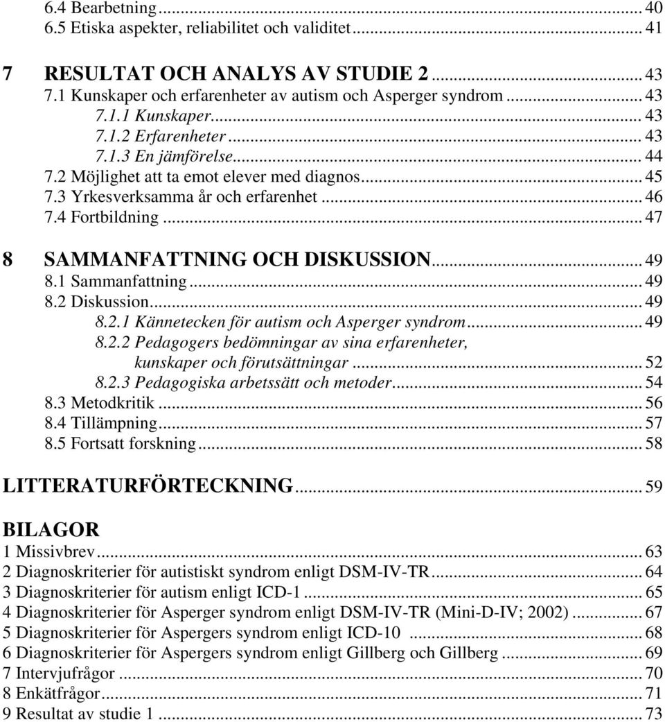 1 Sammanfattning... 49 8.2 Diskussion... 49 8.2.1 Kännetecken för autism och Asperger syndrom... 49 8.2.2 Pedagogers bedömningar av sina erfarenheter, kunskaper och förutsättningar... 52 8.2.3 Pedagogiska arbetssätt och metoder.