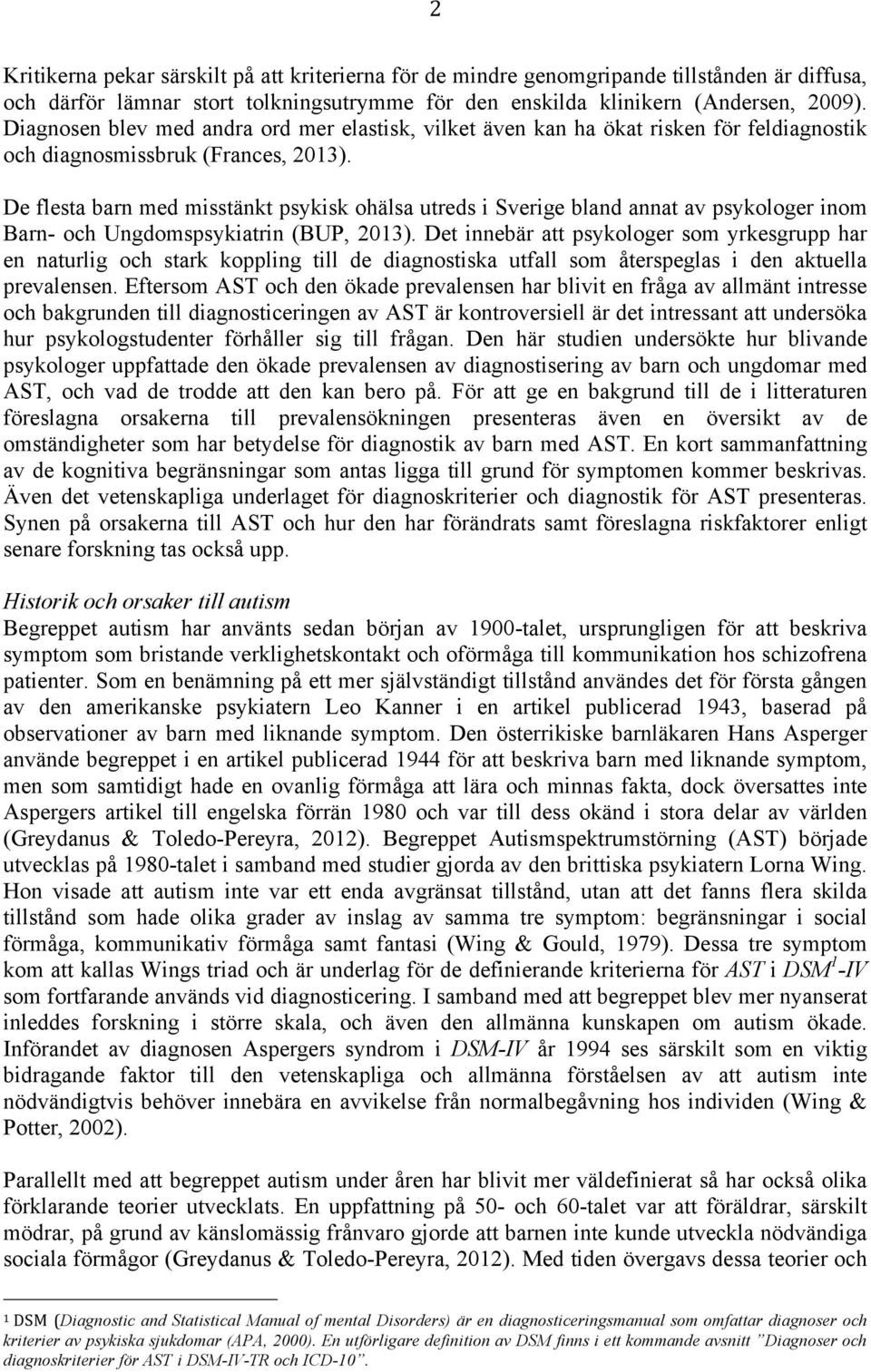 De flesta barn med misstänkt psykisk ohälsa utreds i Sverige bland annat av psykologer inom Barn- och Ungdomspsykiatrin (BUP, 2013).