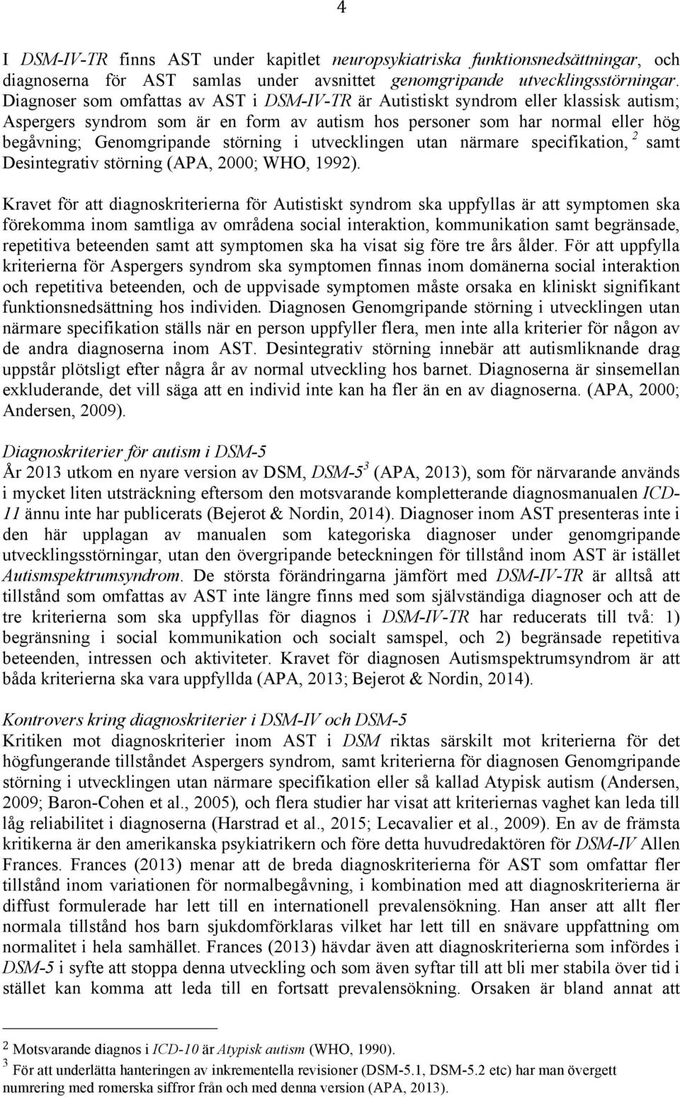 störning i utvecklingen utan närmare specifikation, 2 samt Desintegrativ störning (APA, 2000; WHO, 1992).