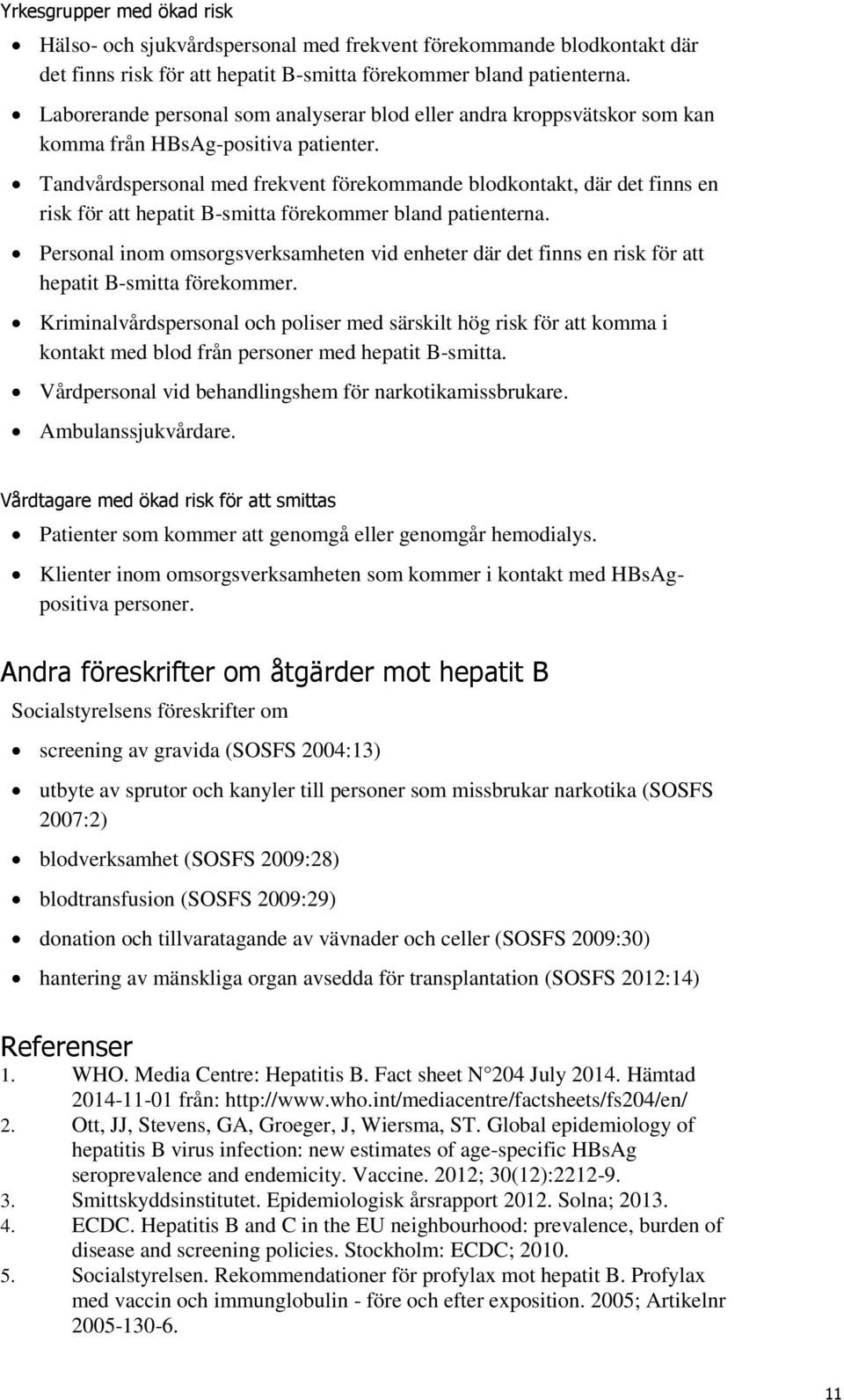 Tandvårdspersonal med frekvent förekommande blodkontakt, där det finns en risk för att hepatit B-smitta förekommer bland patienterna.