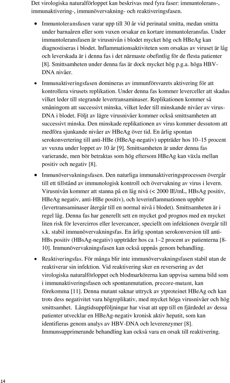 Under immuntoleransfasen är virusnivån i blodet mycket hög och HBeAg kan diagnostiseras i blodet.