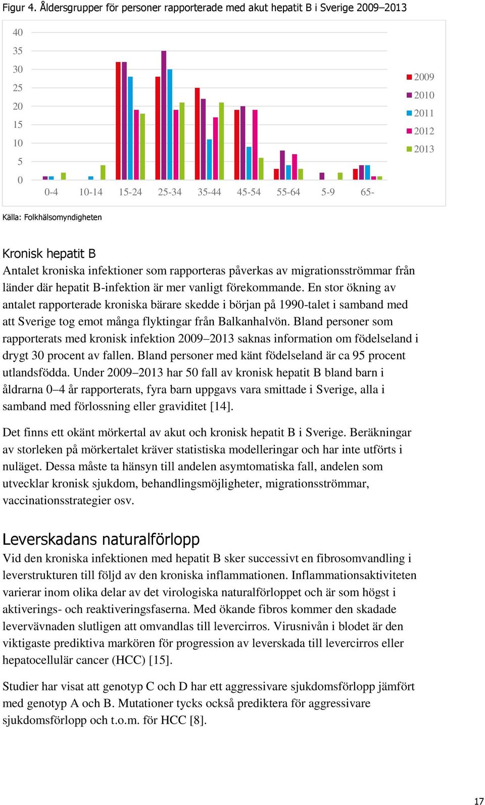 Folkhälsomyndigheten Kronisk hepatit B Antalet kroniska infektioner som rapporteras påverkas av migrationsströmmar från länder där hepatit B-infektion är mer vanligt förekommande.