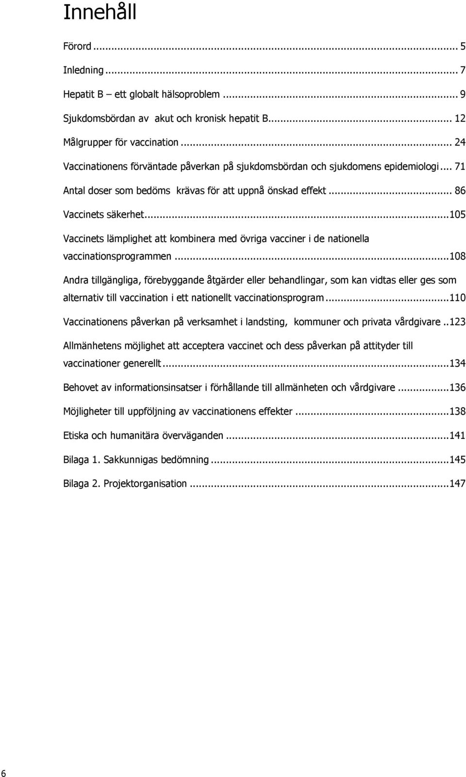 .. 105 Vaccinets lämplighet att kombinera med övriga vacciner i de nationella vaccinationsprogrammen.