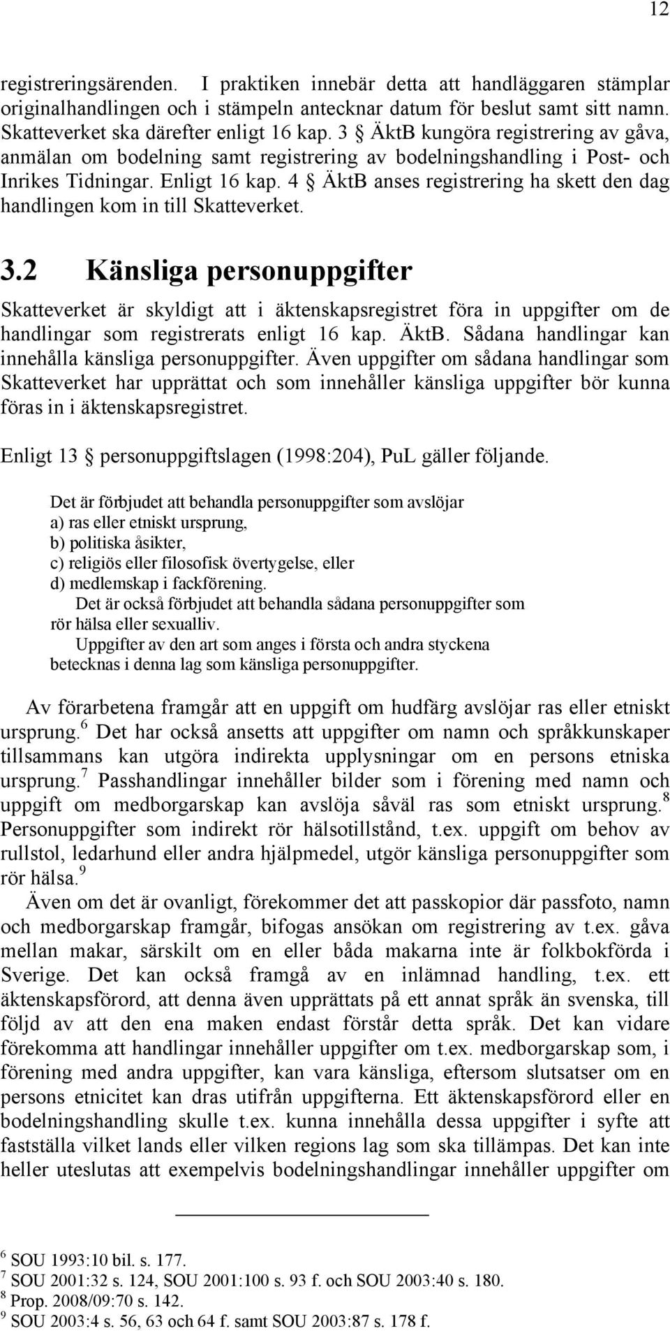 4 ÄktB anses registrering ha skett den dag handlingen kom in till Skatteverket. 3.