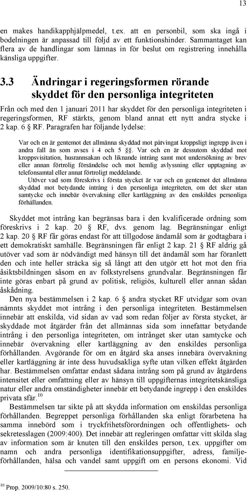 3 Ändringar i regeringsformen rörande skyddet för den personliga integriteten Från och med den 1 januari 2011 har skyddet för den personliga integriteten i regeringsformen, RF stärkts, genom bland