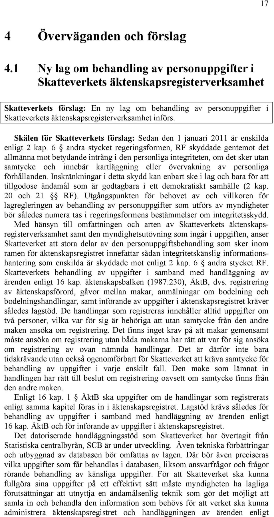 införs. Skälen för Skatteverkets förslag: Sedan den 1 januari 2011 är enskilda enligt 2 kap.