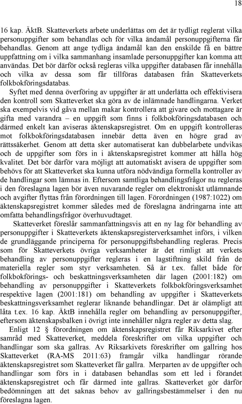 Det bör därför också regleras vilka uppgifter databasen får innehålla och vilka av dessa som får tillföras databasen från Skatteverkets folkbokföringsdatabas.