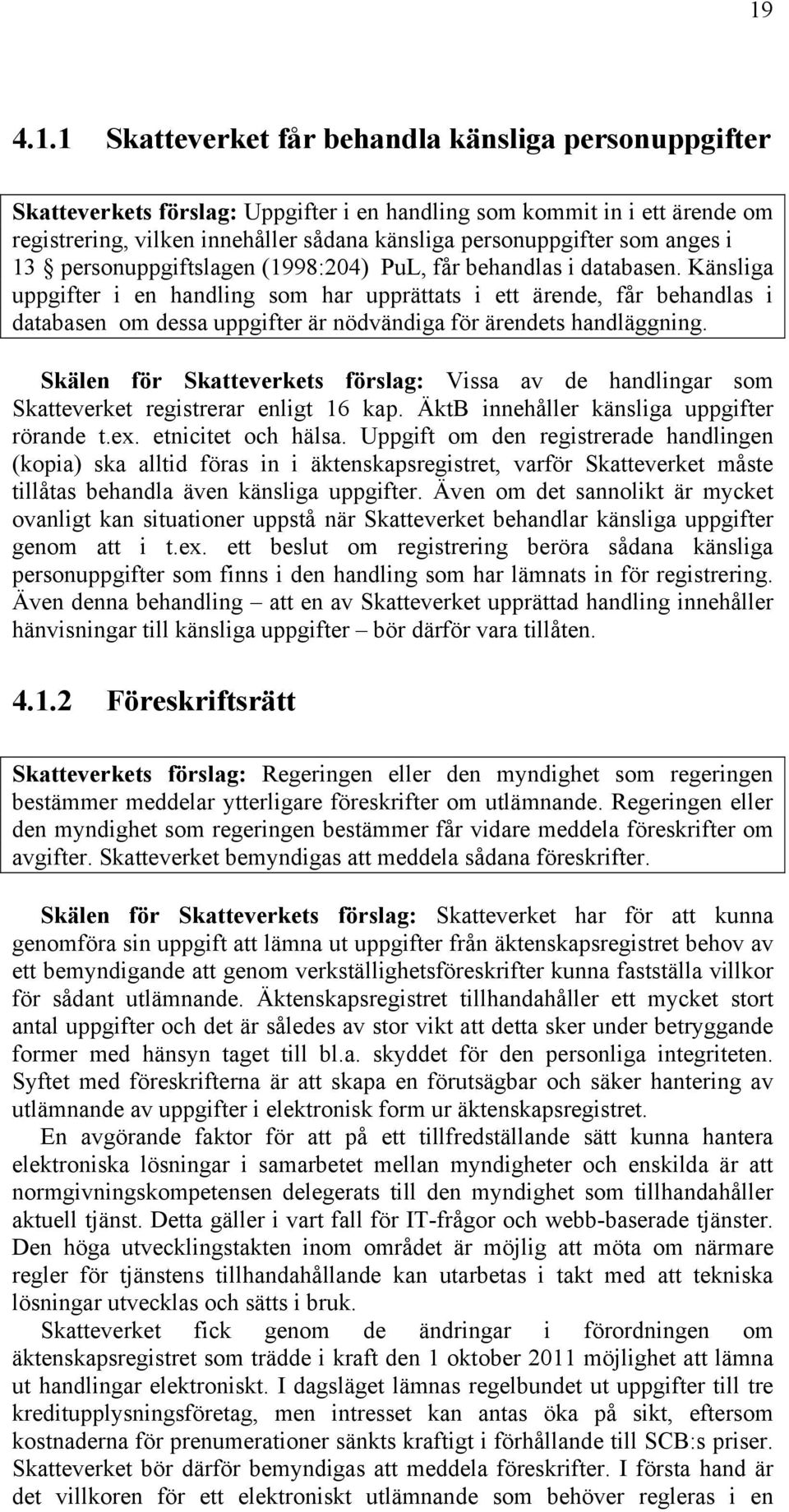 Känsliga uppgifter i en handling som har upprättats i ett ärende, får behandlas i databasen om dessa uppgifter är nödvändiga för ärendets handläggning.