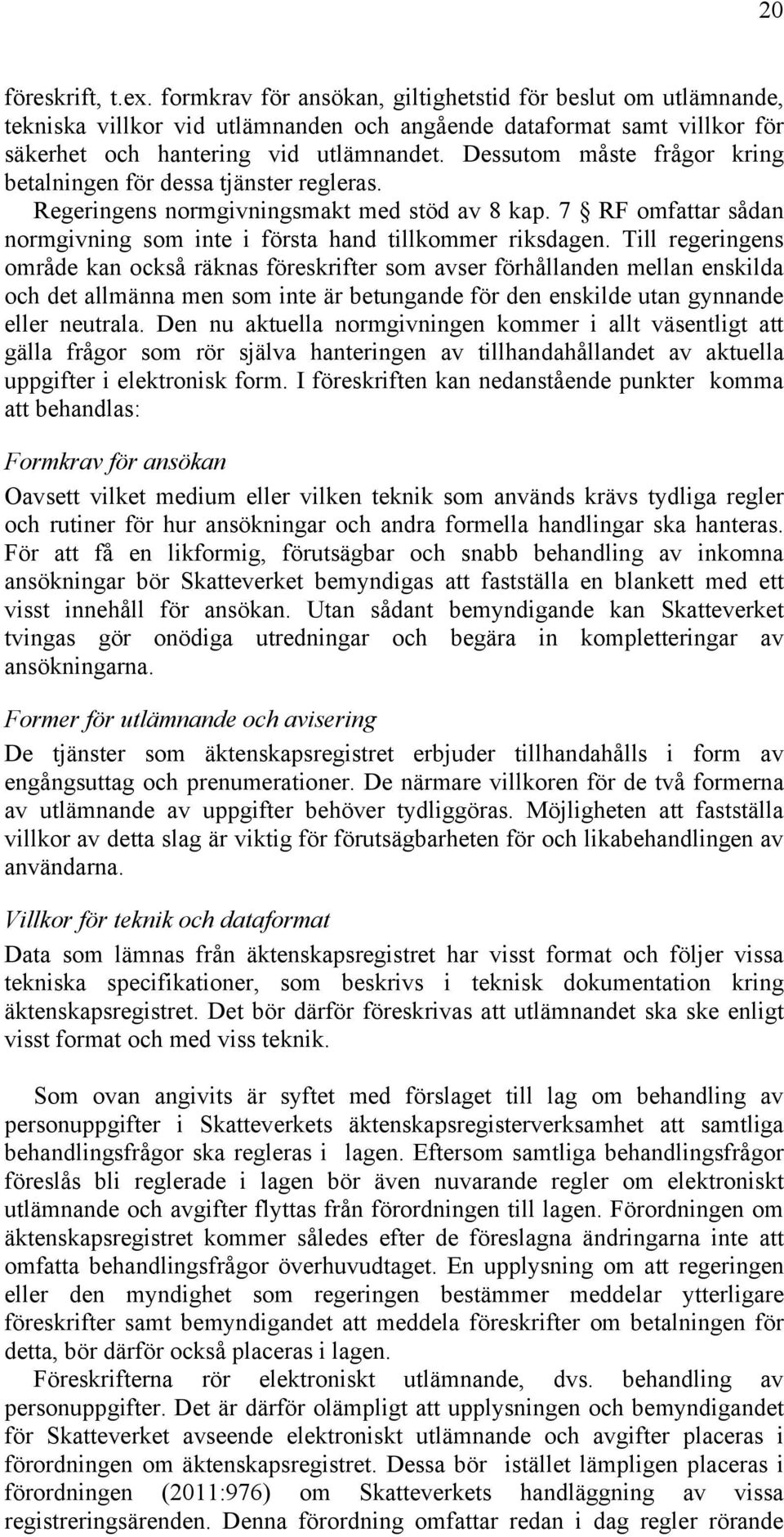 Till regeringens område kan också räknas föreskrifter som avser förhållanden mellan enskilda och det allmänna men som inte är betungande för den enskilde utan gynnande eller neutrala.