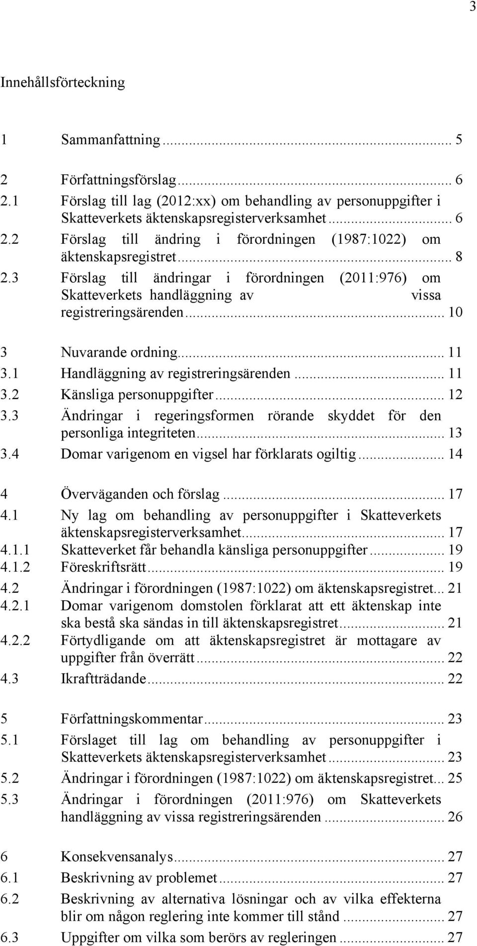 .. 12 3.3 Ändringar i regeringsformen rörande skyddet för den personliga integriteten... 13 3.4 Domar varigenom en vigsel har förklarats ogiltig... 14 4 Överväganden och förslag... 17 4.