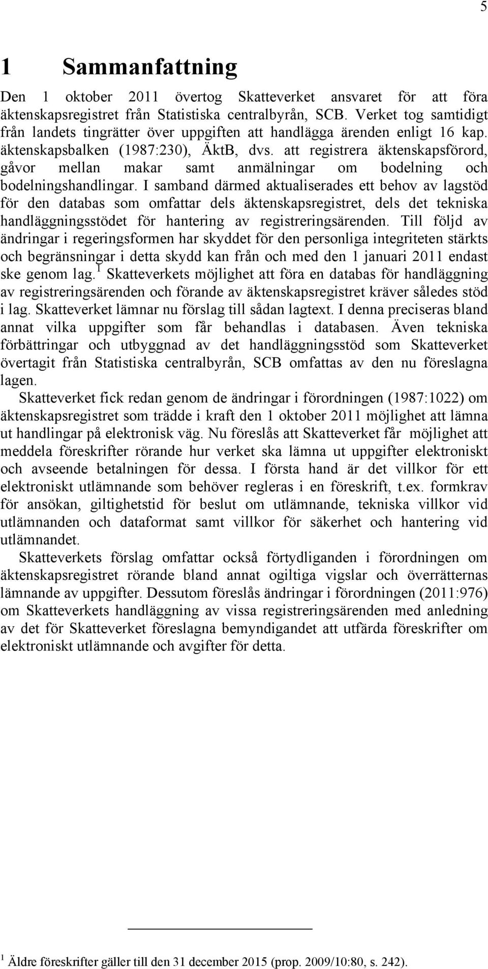 att registrera äktenskapsförord, gåvor mellan makar samt anmälningar om bodelning och bodelningshandlingar.