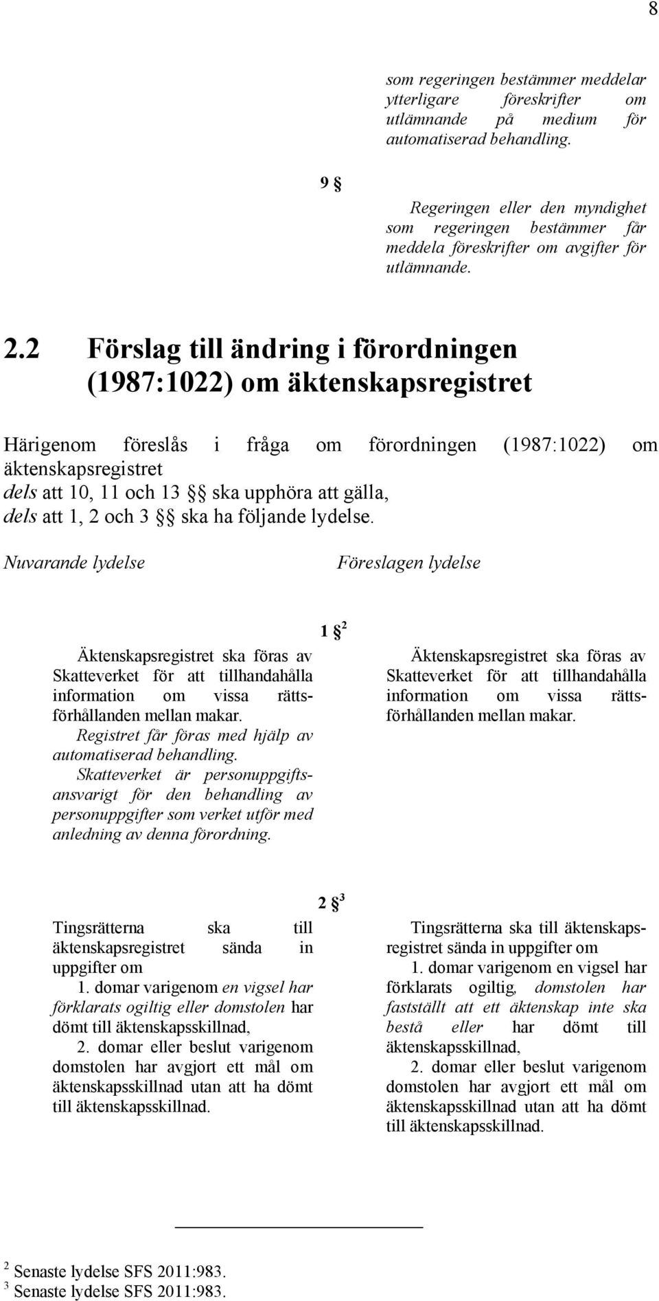 2 Förslag till ändring i förordningen (1987:1022) om äktenskapsregistret Härigenom föreslås i fråga om förordningen (1987:1022) om äktenskapsregistret dels att 10, 11 och 13 ska upphöra att gälla,