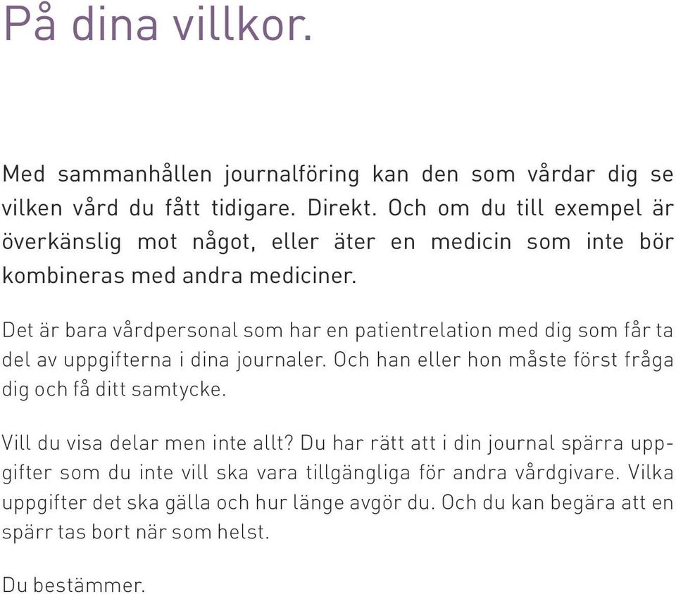 Det är bara vårdpersonal som har en patientrelation med dig som får ta del av uppgifterna i dina journaler.