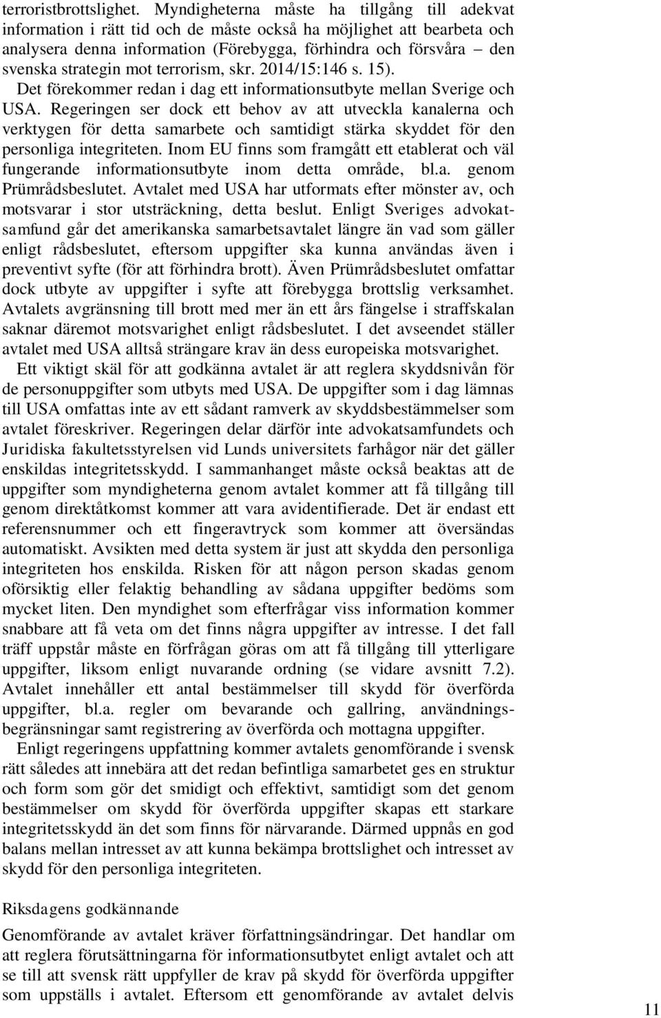 strategin mot terrorism, skr. 2014/15:146 s. 15). Det förekommer redan i dag ett informationsutbyte mellan Sverige och USA.