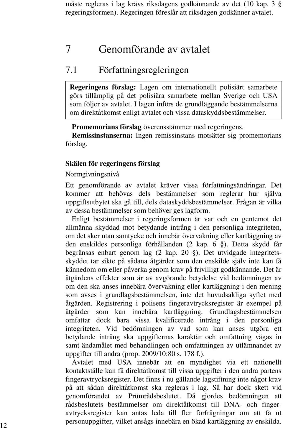 I lagen införs de grundläggande bestämmelserna om direktåtkomst enligt avtalet och vissa dataskyddsbestämmelser. Promemorians förslag överensstämmer med regeringens.