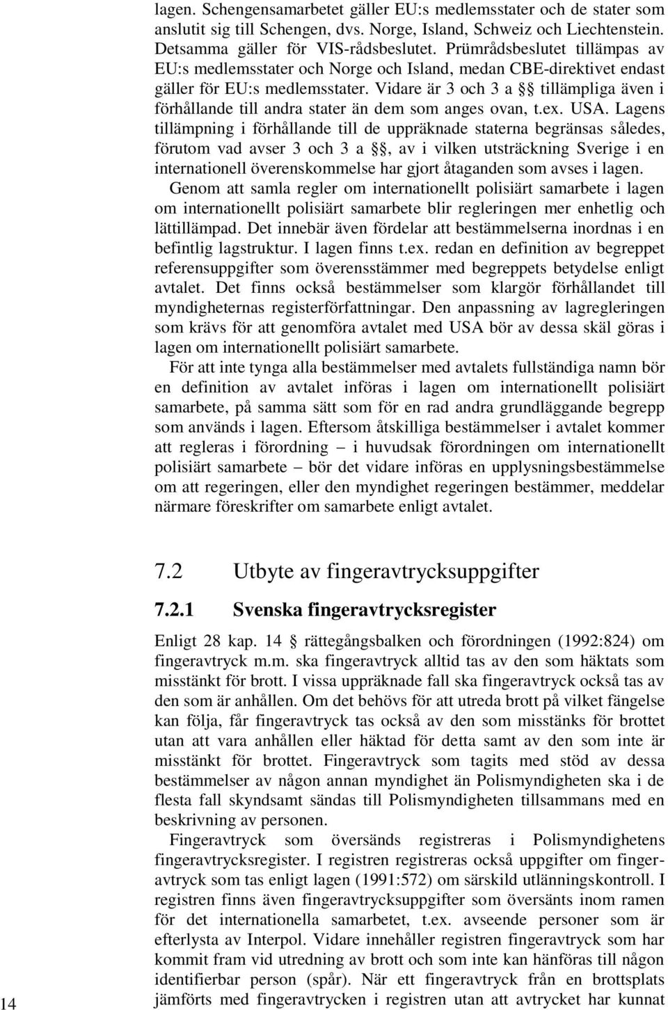 Vidare är 3 och 3 a tillämpliga även i förhållande till andra stater än dem som anges ovan, t.ex. USA.