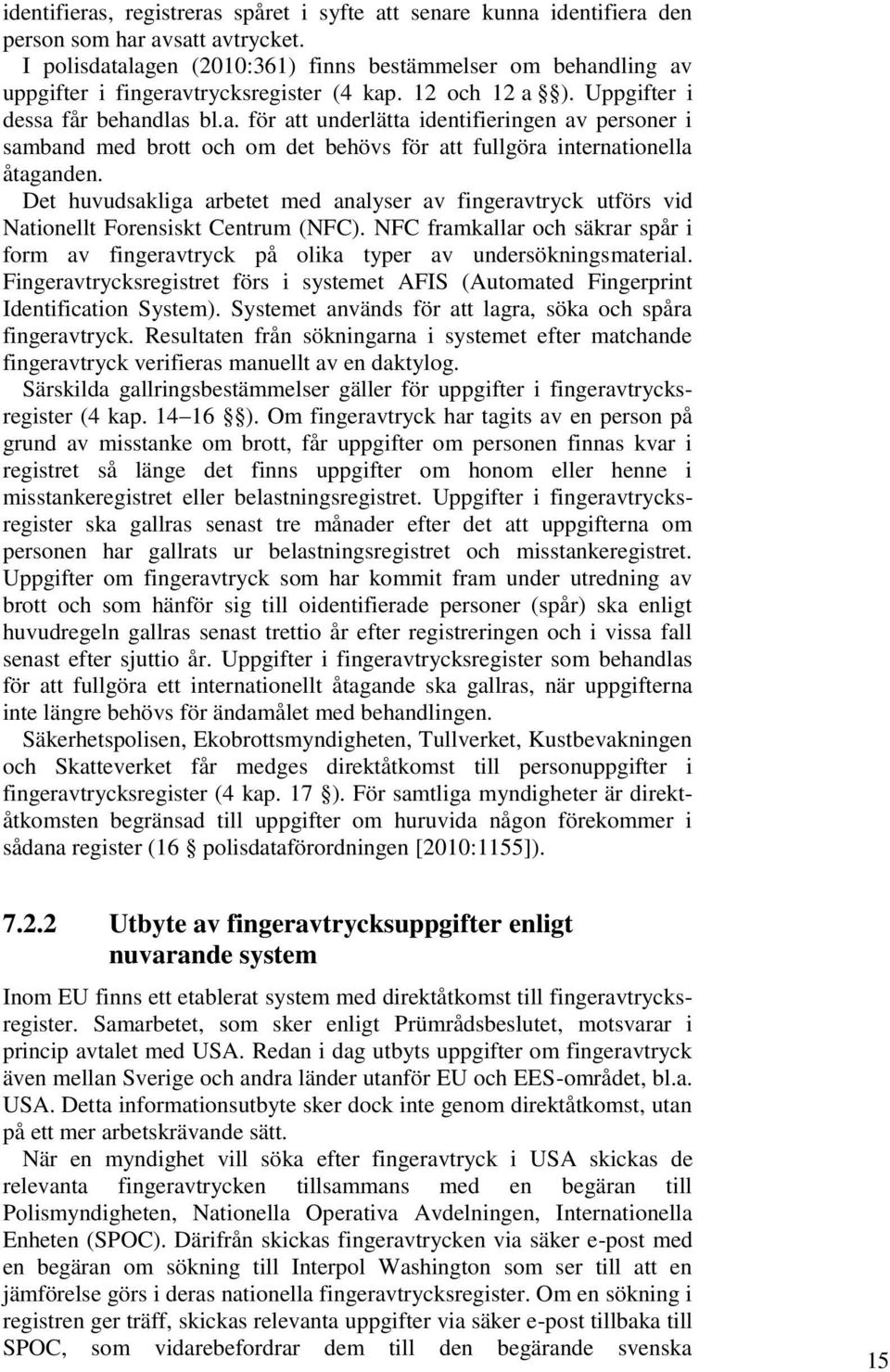 Det huvudsakliga arbetet med analyser av fingeravtryck utförs vid Nationellt Forensiskt Centrum (NFC). NFC framkallar och säkrar spår i form av fingeravtryck på olika typer av undersökningsmaterial.