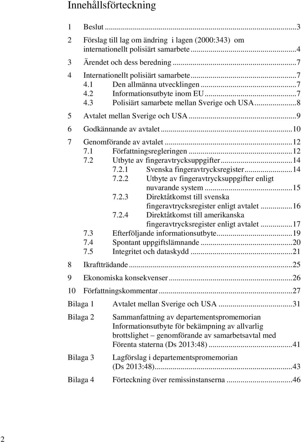 .. 10 7 Genomförande av avtalet... 12 7.1 Författningsregleringen... 12 7.2 Utbyte av fingeravtrycksuppgifter... 14 7.2.1 Svenska fingeravtrycksregister... 14 7.2.2 Utbyte av fingeravtrycksuppgifter enligt nuvarande system.