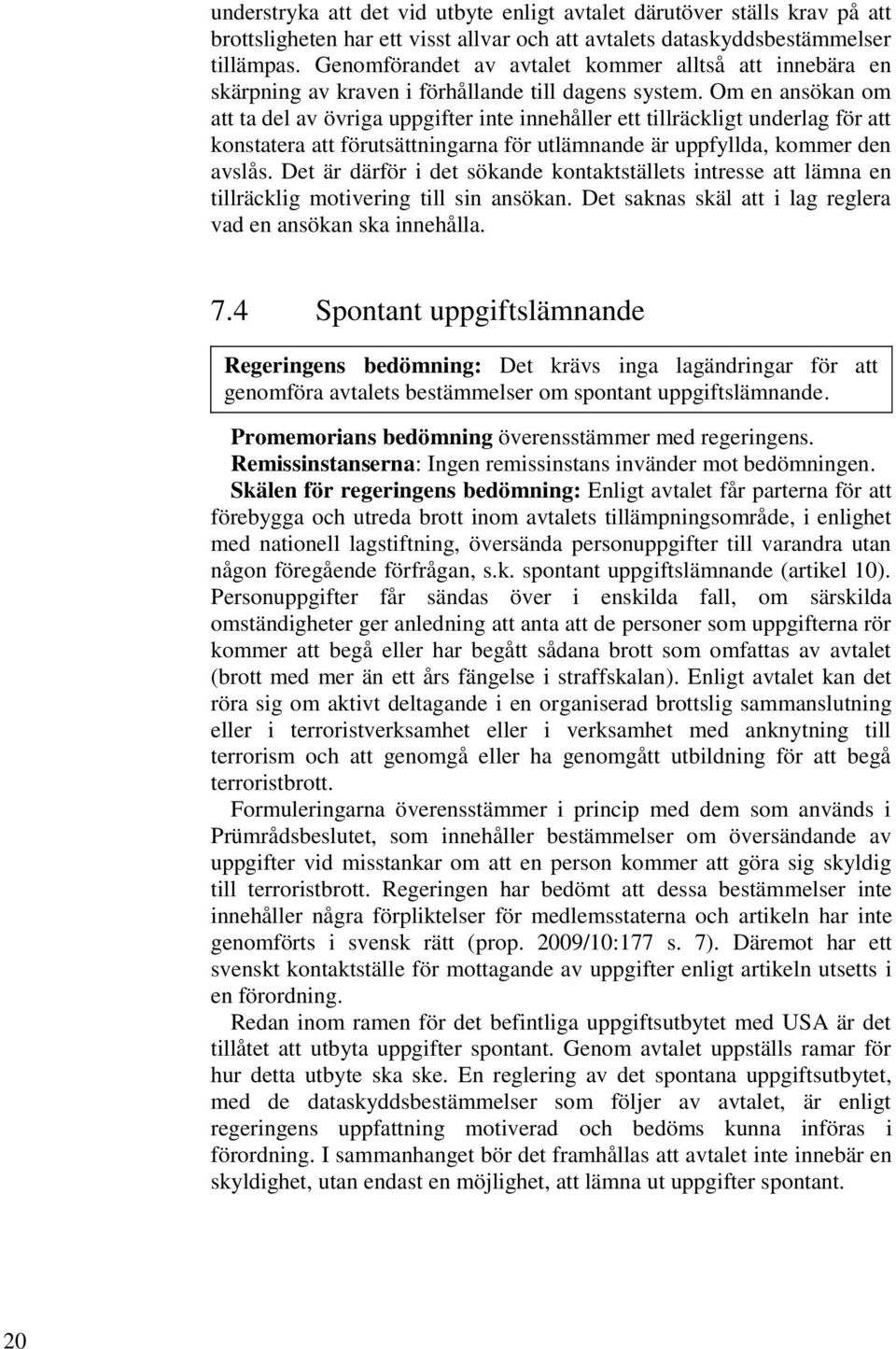 Om en ansökan om att ta del av övriga uppgifter inte innehåller ett tillräckligt underlag för att konstatera att förutsättningarna för utlämnande är uppfyllda, kommer den avslås.