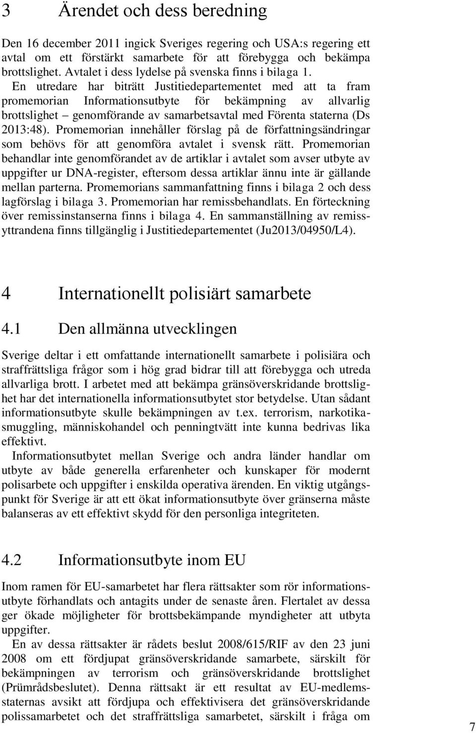 En utredare har biträtt Justitiedepartementet med att ta fram promemorian Informationsutbyte för bekämpning av allvarlig brottslighet genomförande av samarbetsavtal med Förenta staterna (Ds 2013:48).