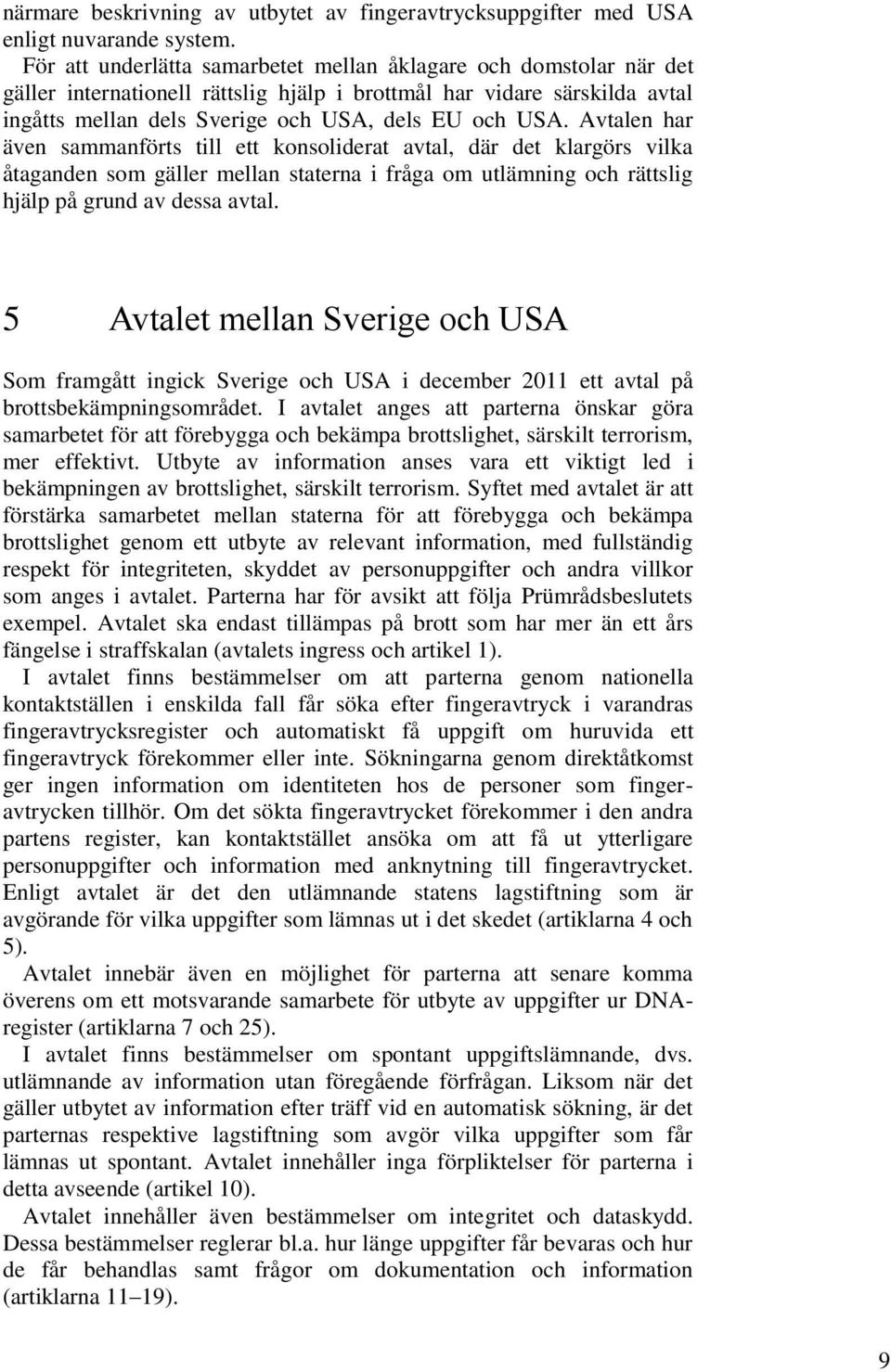 Avtalen har även sammanförts till ett konsoliderat avtal, där det klargörs vilka åtaganden som gäller mellan staterna i fråga om utlämning och rättslig hjälp på grund av dessa avtal.