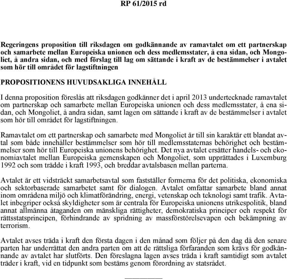 det i april 2013 undertecknade ramavtalet om partnerskap och samarbete mellan Europeiska unionen och dess medlemsstater, å ena sidan, och Mongoliet, å andra sidan, samt lagen om sättande i kraft av