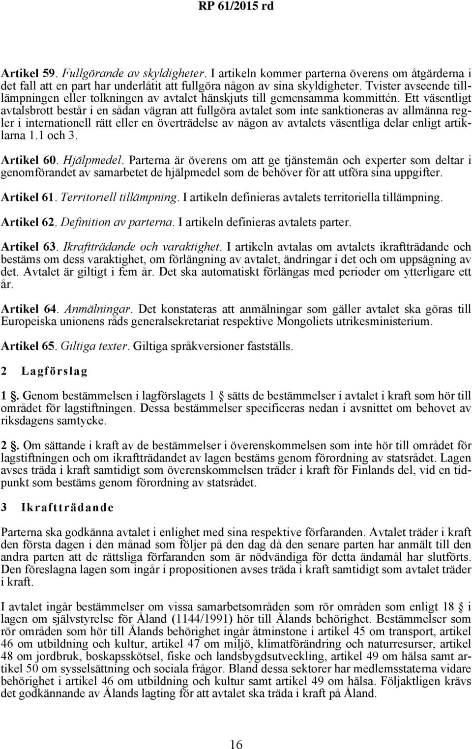 Ett väsentligt avtalsbrott består i en sådan vägran att fullgöra avtalet som inte sanktioneras av allmänna regler i internationell rätt eller en överträdelse av någon av avtalets väsentliga delar