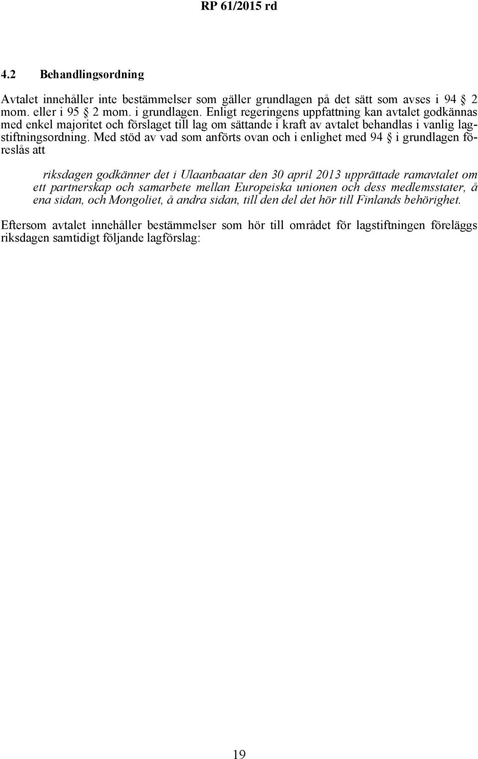 Med stöd av vad som anförts ovan och i enlighet med 94 i grundlagen föreslås att riksdagen godkänner det i Ulaanbaatar den 30 april 2013 upprättade ramavtalet om ett partnerskap och samarbete