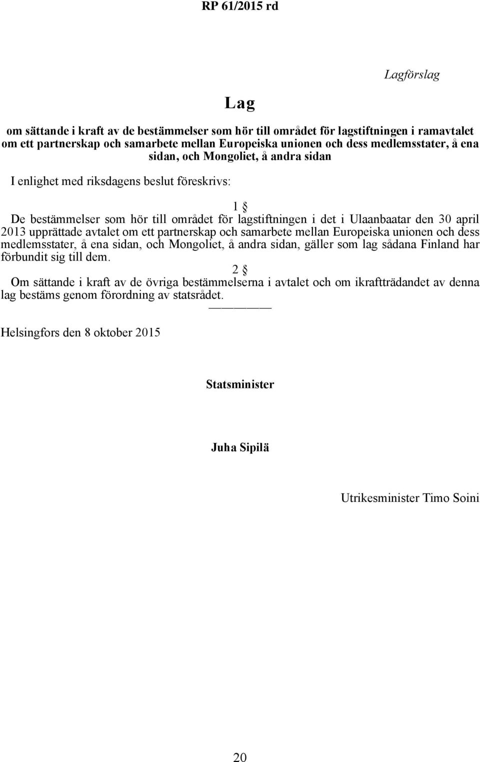 ett partnerskap och samarbete mellan Europeiska unionen och dess medlemsstater, å ena sidan, och Mongoliet, å andra sidan, gäller som lag sådana Finland har förbundit sig till dem.