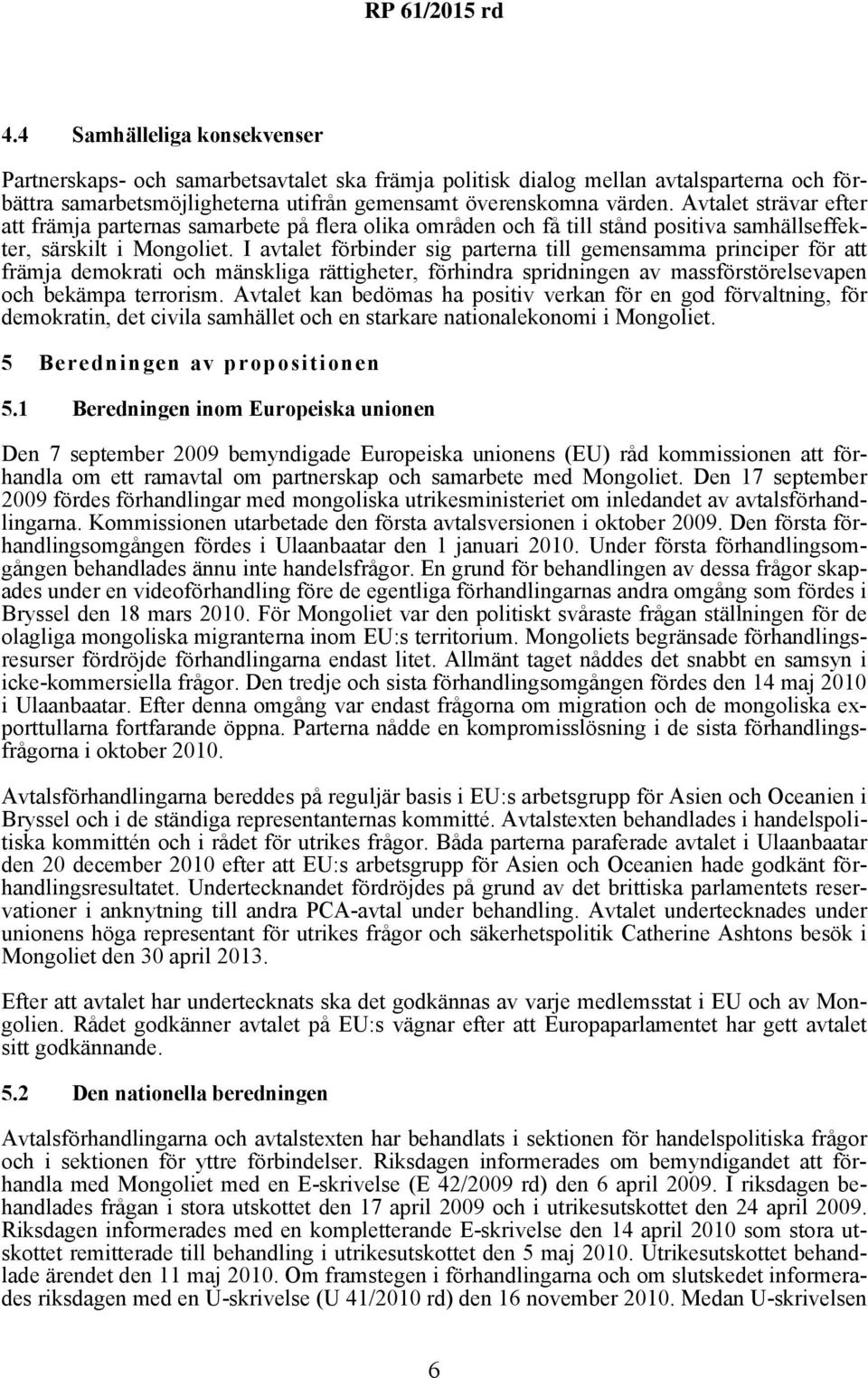 I avtalet förbinder sig parterna till gemensamma principer för att främja demokrati och mänskliga rättigheter, förhindra spridningen av massförstörelsevapen och bekämpa terrorism.